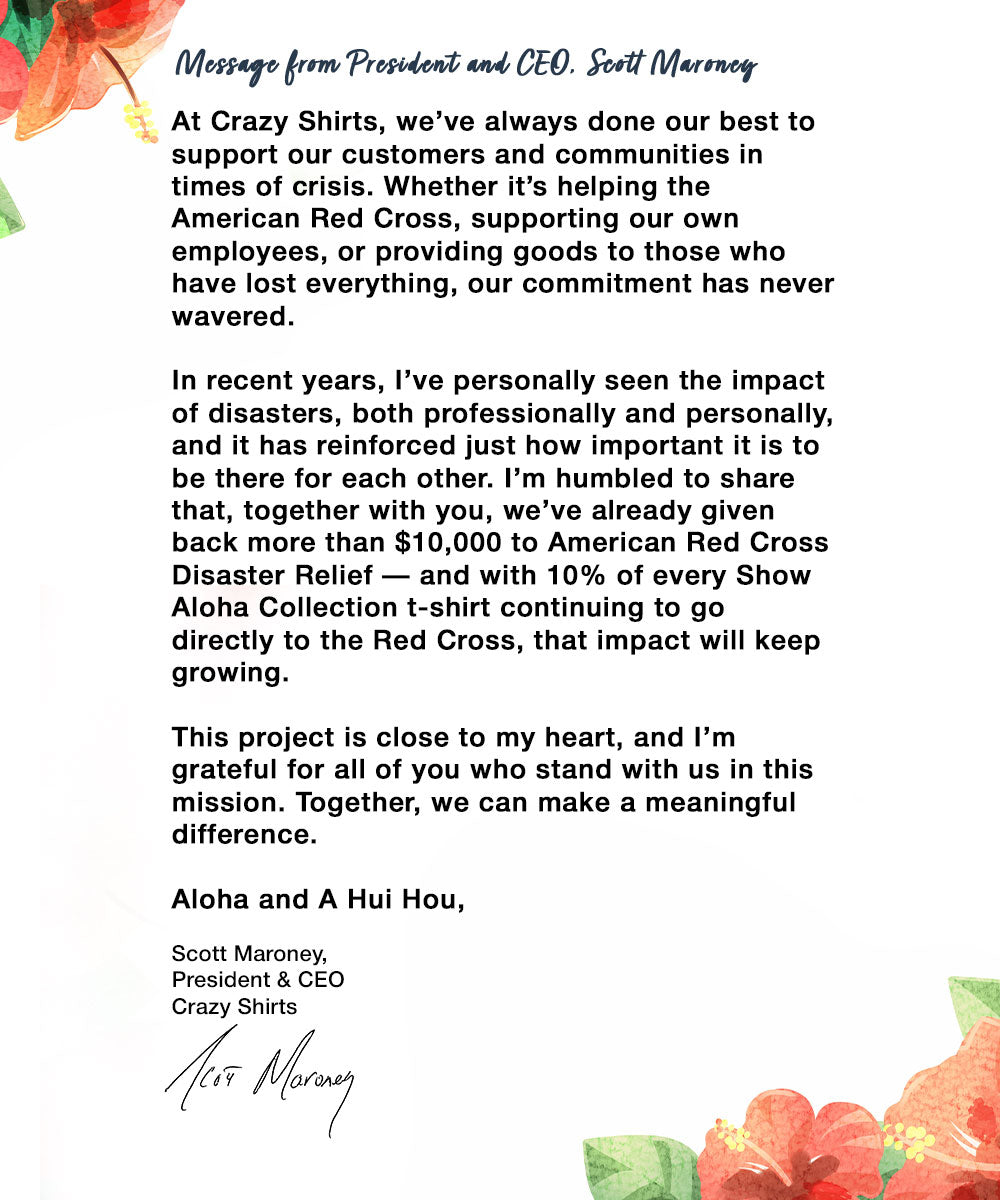 At Crazy Shirts, we’ve always done our best to support our customers and communities in times of crisis. Whether it’s helping the American Red Cross, supporting our own employees, or providing goods to those who have lost everything, our commitment has never wavered.